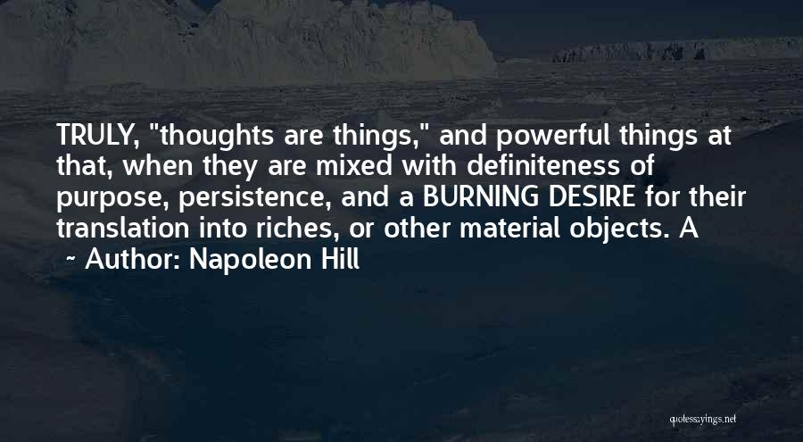 Napoleon Hill Quotes: Truly, Thoughts Are Things, And Powerful Things At That, When They Are Mixed With Definiteness Of Purpose, Persistence, And A