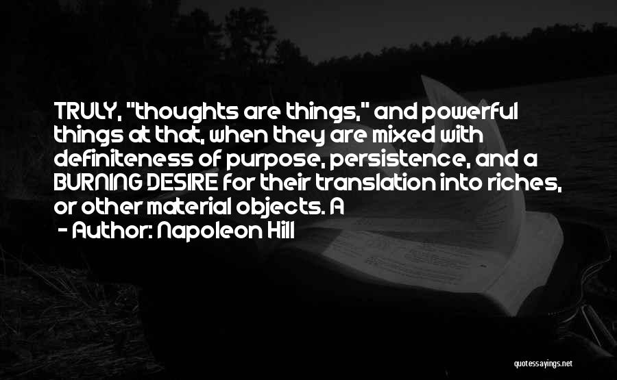 Napoleon Hill Quotes: Truly, Thoughts Are Things, And Powerful Things At That, When They Are Mixed With Definiteness Of Purpose, Persistence, And A