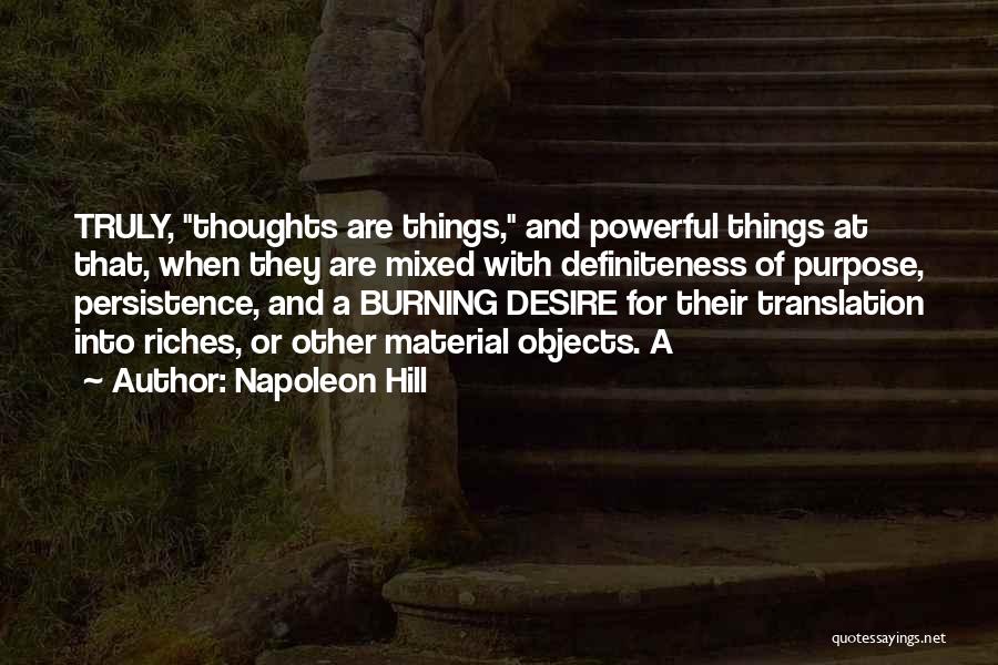 Napoleon Hill Quotes: Truly, Thoughts Are Things, And Powerful Things At That, When They Are Mixed With Definiteness Of Purpose, Persistence, And A