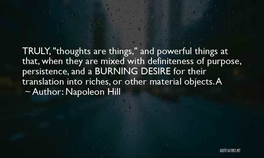 Napoleon Hill Quotes: Truly, Thoughts Are Things, And Powerful Things At That, When They Are Mixed With Definiteness Of Purpose, Persistence, And A