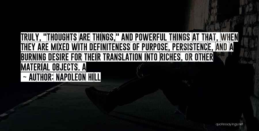 Napoleon Hill Quotes: Truly, Thoughts Are Things, And Powerful Things At That, When They Are Mixed With Definiteness Of Purpose, Persistence, And A