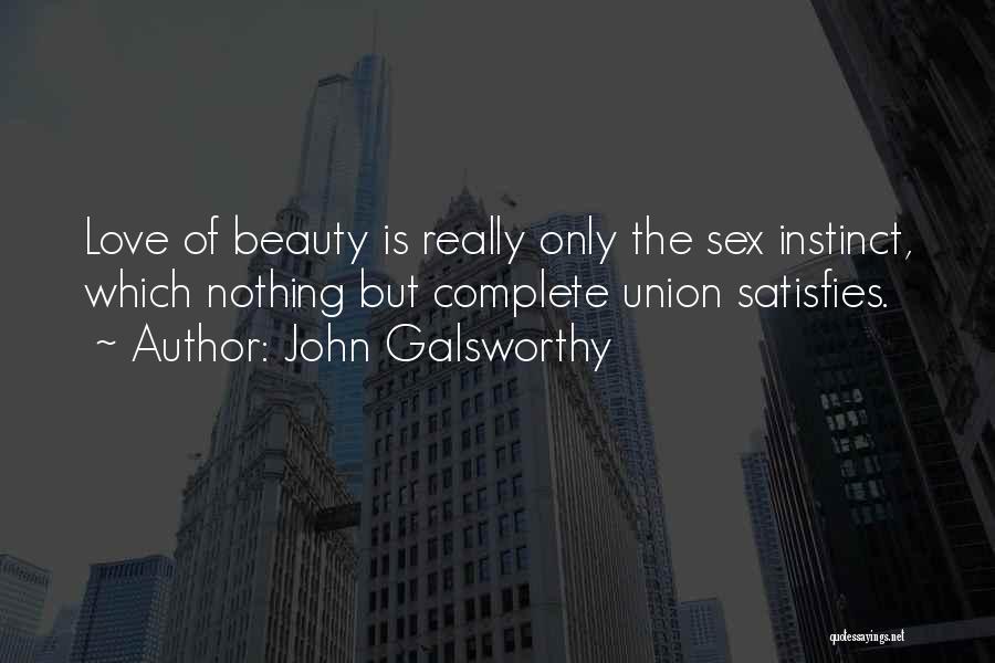 John Galsworthy Quotes: Love Of Beauty Is Really Only The Sex Instinct, Which Nothing But Complete Union Satisfies.