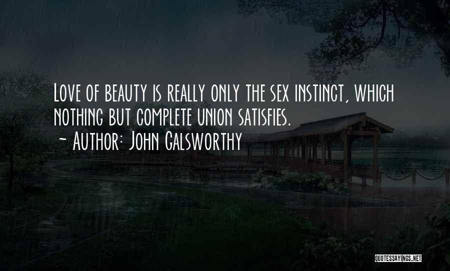 John Galsworthy Quotes: Love Of Beauty Is Really Only The Sex Instinct, Which Nothing But Complete Union Satisfies.