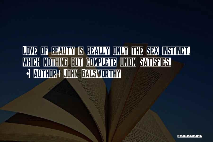John Galsworthy Quotes: Love Of Beauty Is Really Only The Sex Instinct, Which Nothing But Complete Union Satisfies.