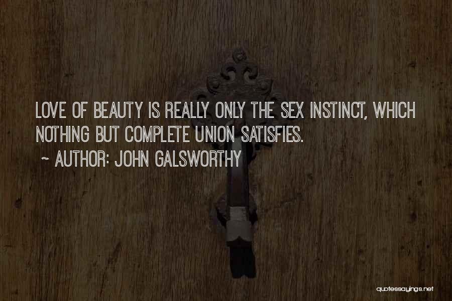 John Galsworthy Quotes: Love Of Beauty Is Really Only The Sex Instinct, Which Nothing But Complete Union Satisfies.