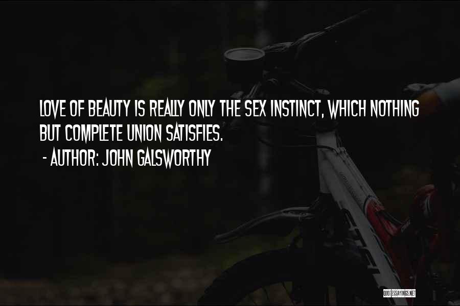 John Galsworthy Quotes: Love Of Beauty Is Really Only The Sex Instinct, Which Nothing But Complete Union Satisfies.