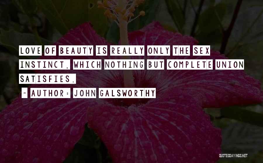 John Galsworthy Quotes: Love Of Beauty Is Really Only The Sex Instinct, Which Nothing But Complete Union Satisfies.