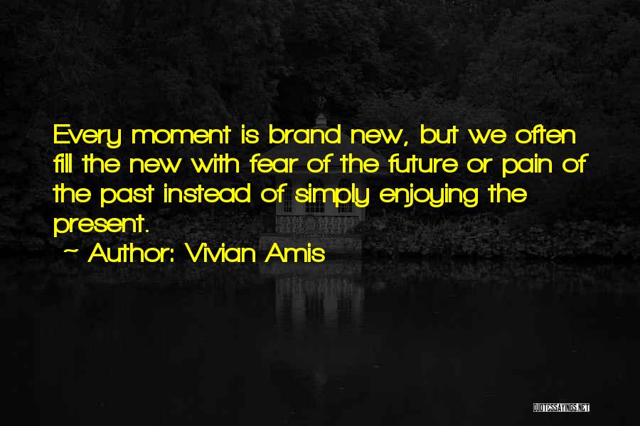 Vivian Amis Quotes: Every Moment Is Brand New, But We Often Fill The New With Fear Of The Future Or Pain Of The