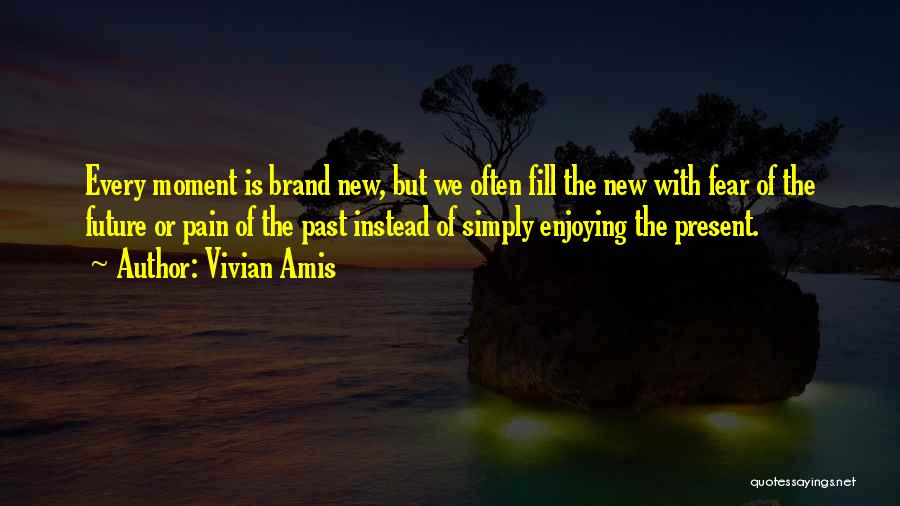 Vivian Amis Quotes: Every Moment Is Brand New, But We Often Fill The New With Fear Of The Future Or Pain Of The