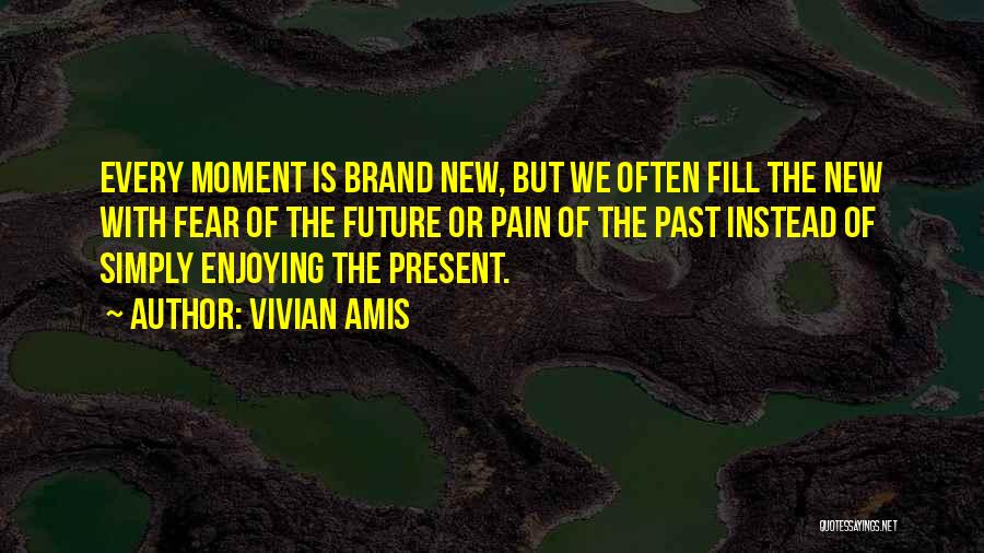 Vivian Amis Quotes: Every Moment Is Brand New, But We Often Fill The New With Fear Of The Future Or Pain Of The