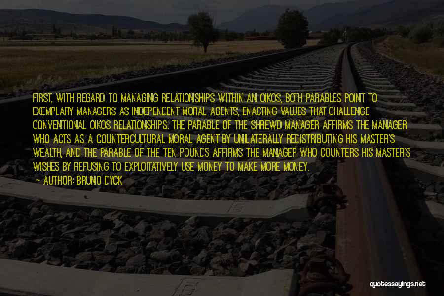 Bruno Dyck Quotes: First, With Regard To Managing Relationships Within An Oikos, Both Parables Point To Exemplary Managers As Independent Moral Agents, Enacting