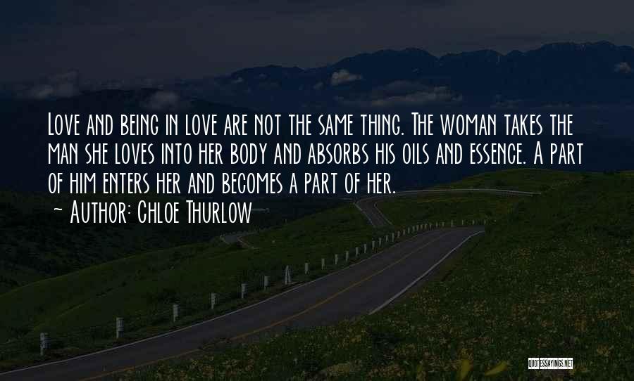 Chloe Thurlow Quotes: Love And Being In Love Are Not The Same Thing. The Woman Takes The Man She Loves Into Her Body