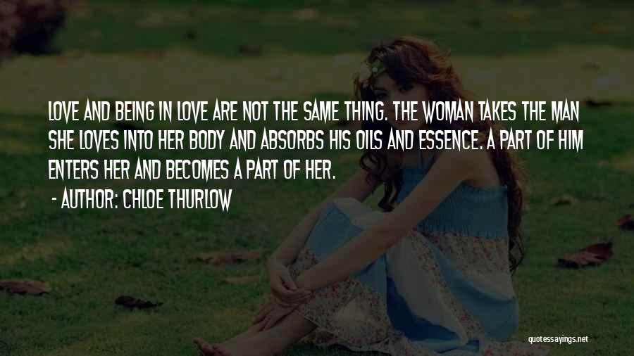 Chloe Thurlow Quotes: Love And Being In Love Are Not The Same Thing. The Woman Takes The Man She Loves Into Her Body