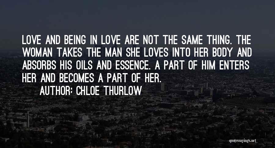 Chloe Thurlow Quotes: Love And Being In Love Are Not The Same Thing. The Woman Takes The Man She Loves Into Her Body
