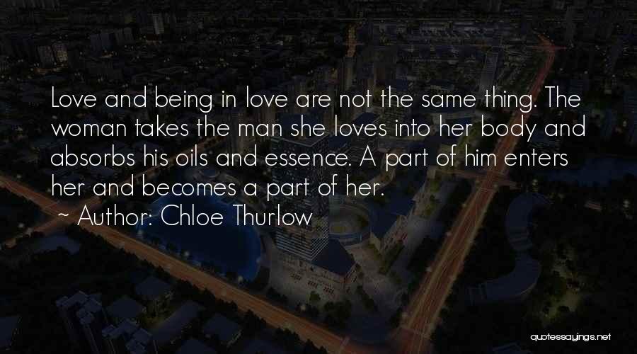 Chloe Thurlow Quotes: Love And Being In Love Are Not The Same Thing. The Woman Takes The Man She Loves Into Her Body