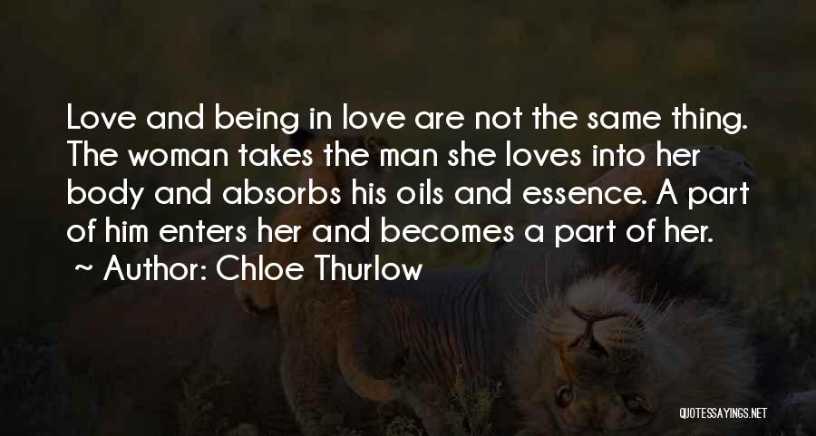 Chloe Thurlow Quotes: Love And Being In Love Are Not The Same Thing. The Woman Takes The Man She Loves Into Her Body