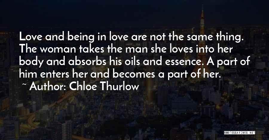 Chloe Thurlow Quotes: Love And Being In Love Are Not The Same Thing. The Woman Takes The Man She Loves Into Her Body