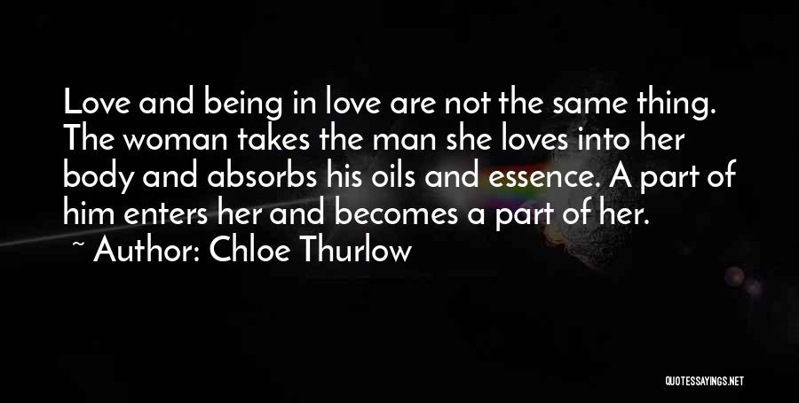 Chloe Thurlow Quotes: Love And Being In Love Are Not The Same Thing. The Woman Takes The Man She Loves Into Her Body