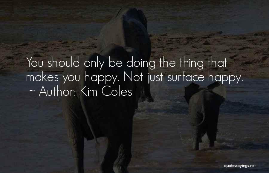 Kim Coles Quotes: You Should Only Be Doing The Thing That Makes You Happy. Not Just Surface Happy.