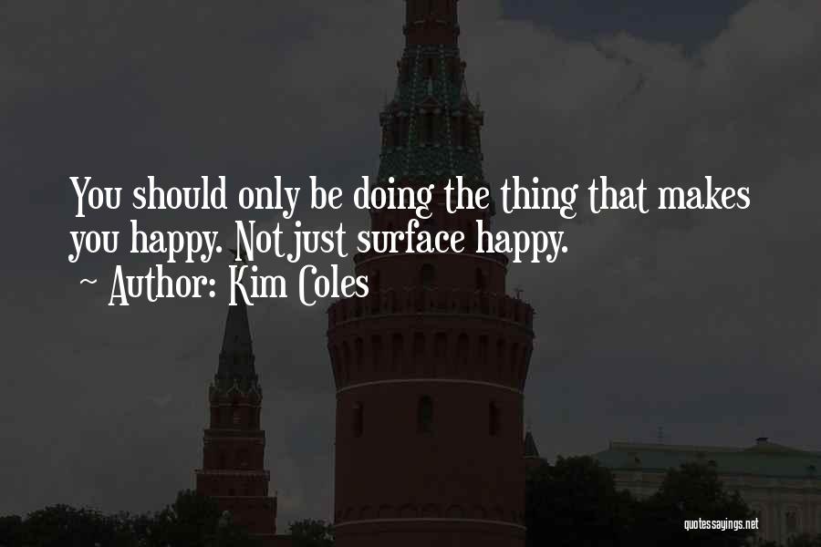 Kim Coles Quotes: You Should Only Be Doing The Thing That Makes You Happy. Not Just Surface Happy.