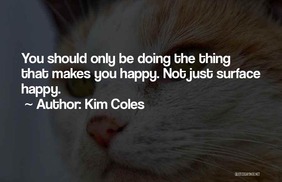 Kim Coles Quotes: You Should Only Be Doing The Thing That Makes You Happy. Not Just Surface Happy.