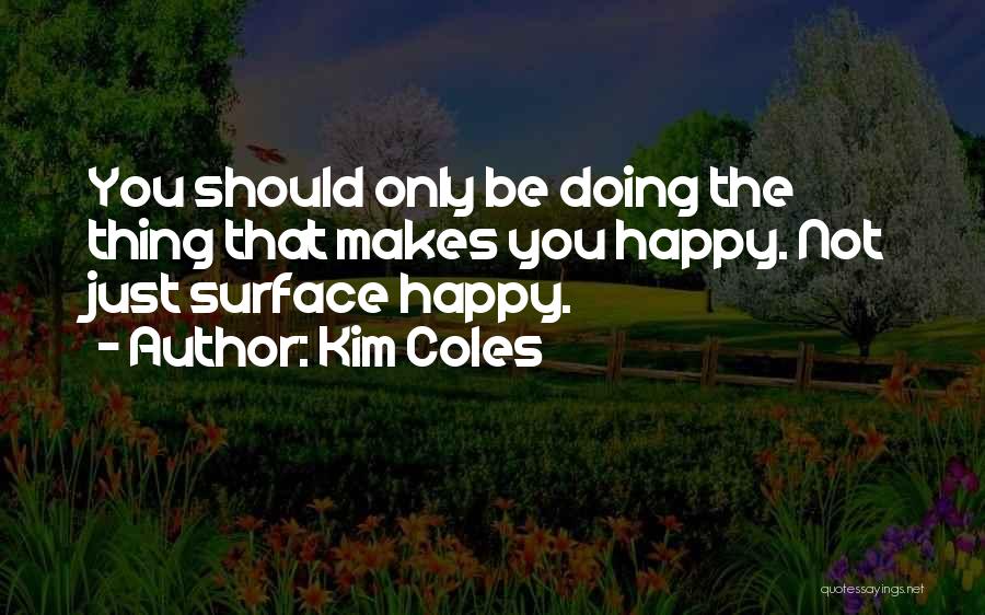 Kim Coles Quotes: You Should Only Be Doing The Thing That Makes You Happy. Not Just Surface Happy.