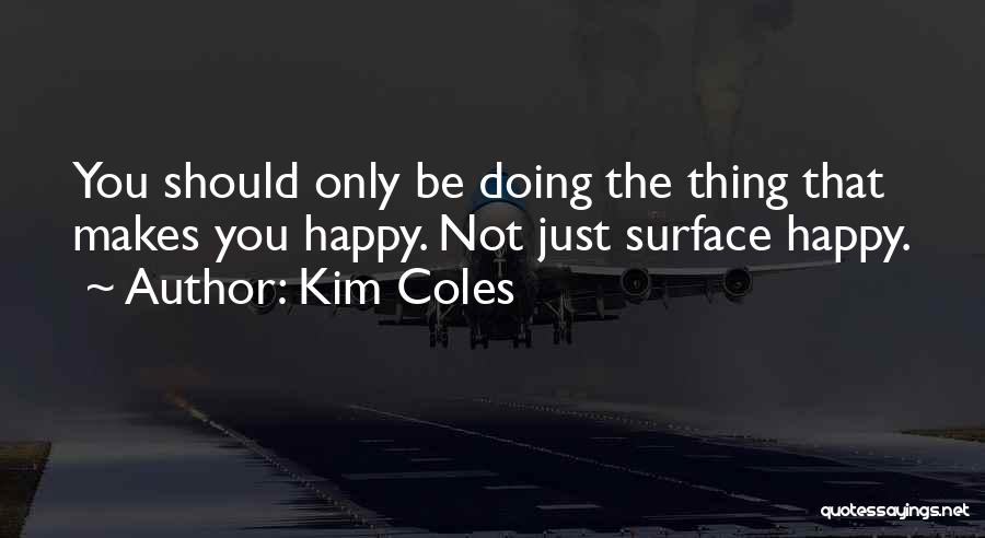 Kim Coles Quotes: You Should Only Be Doing The Thing That Makes You Happy. Not Just Surface Happy.