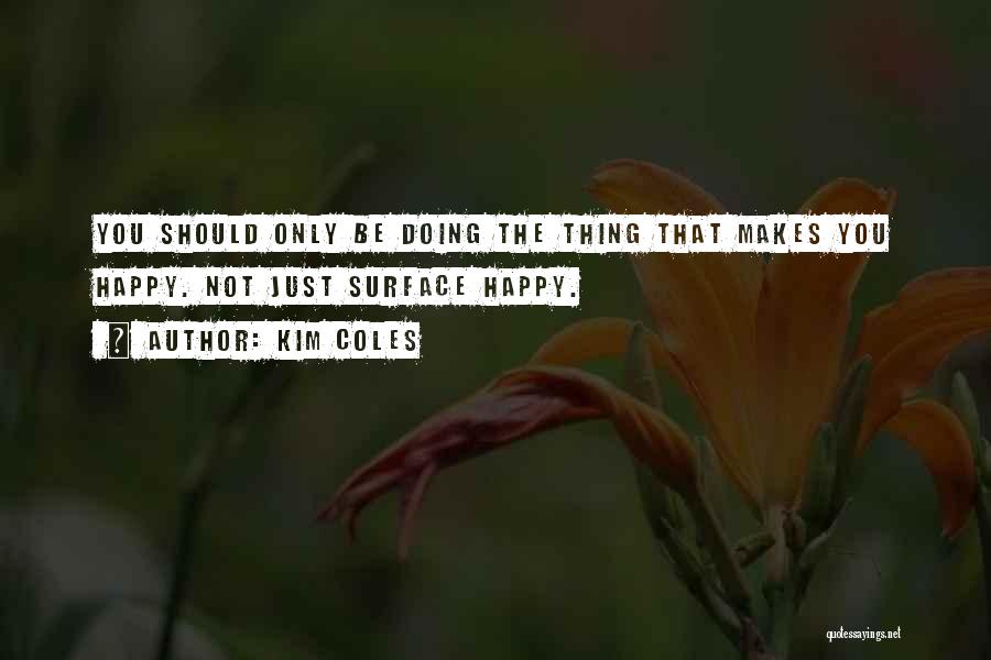 Kim Coles Quotes: You Should Only Be Doing The Thing That Makes You Happy. Not Just Surface Happy.