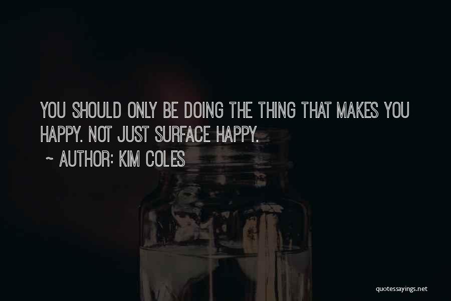 Kim Coles Quotes: You Should Only Be Doing The Thing That Makes You Happy. Not Just Surface Happy.