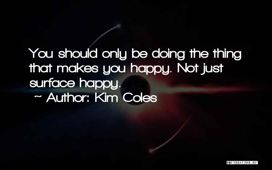 Kim Coles Quotes: You Should Only Be Doing The Thing That Makes You Happy. Not Just Surface Happy.