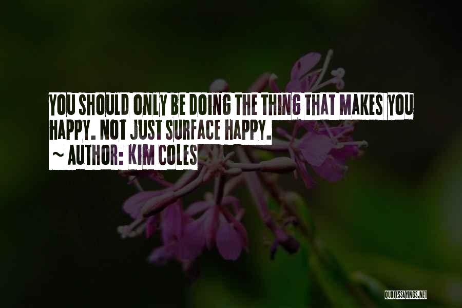 Kim Coles Quotes: You Should Only Be Doing The Thing That Makes You Happy. Not Just Surface Happy.