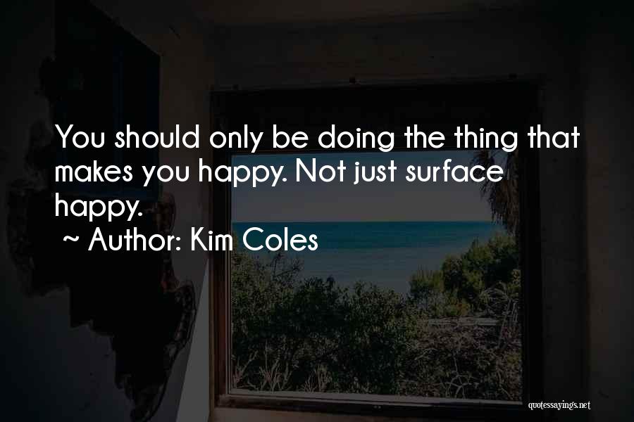 Kim Coles Quotes: You Should Only Be Doing The Thing That Makes You Happy. Not Just Surface Happy.