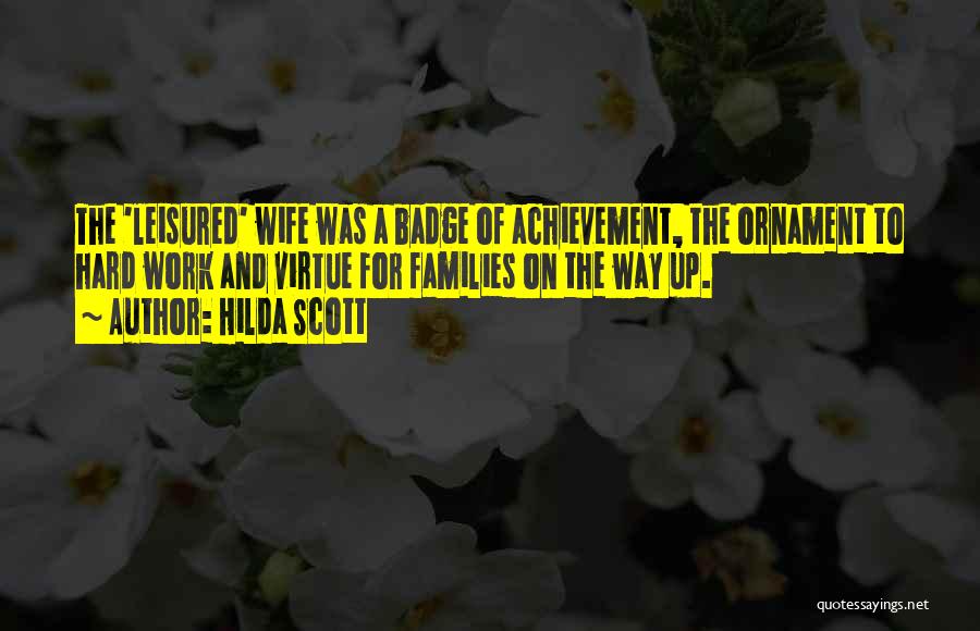 Hilda Scott Quotes: The 'leisured' Wife Was A Badge Of Achievement, The Ornament To Hard Work And Virtue For Families On The Way