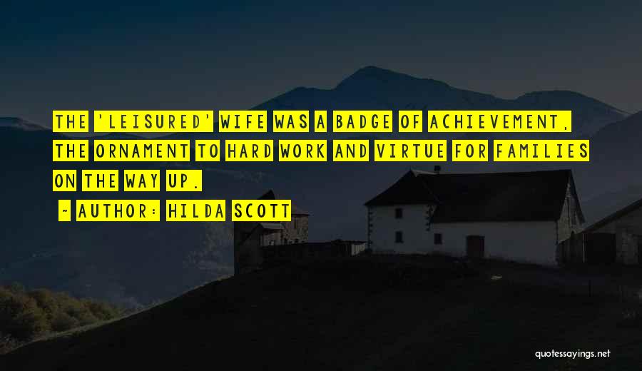 Hilda Scott Quotes: The 'leisured' Wife Was A Badge Of Achievement, The Ornament To Hard Work And Virtue For Families On The Way