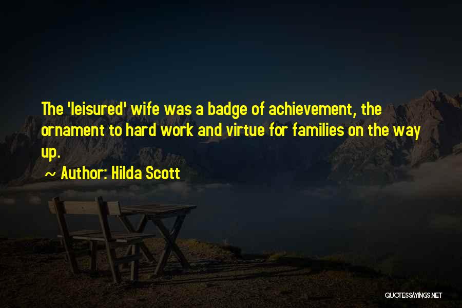 Hilda Scott Quotes: The 'leisured' Wife Was A Badge Of Achievement, The Ornament To Hard Work And Virtue For Families On The Way