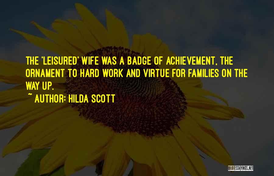 Hilda Scott Quotes: The 'leisured' Wife Was A Badge Of Achievement, The Ornament To Hard Work And Virtue For Families On The Way