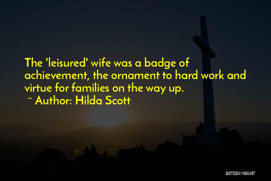 Hilda Scott Quotes: The 'leisured' Wife Was A Badge Of Achievement, The Ornament To Hard Work And Virtue For Families On The Way