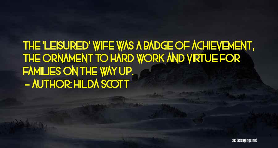 Hilda Scott Quotes: The 'leisured' Wife Was A Badge Of Achievement, The Ornament To Hard Work And Virtue For Families On The Way