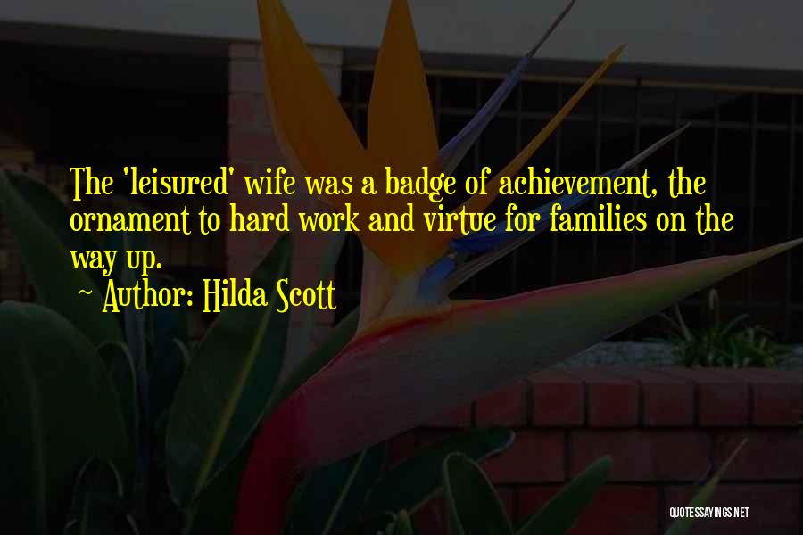 Hilda Scott Quotes: The 'leisured' Wife Was A Badge Of Achievement, The Ornament To Hard Work And Virtue For Families On The Way