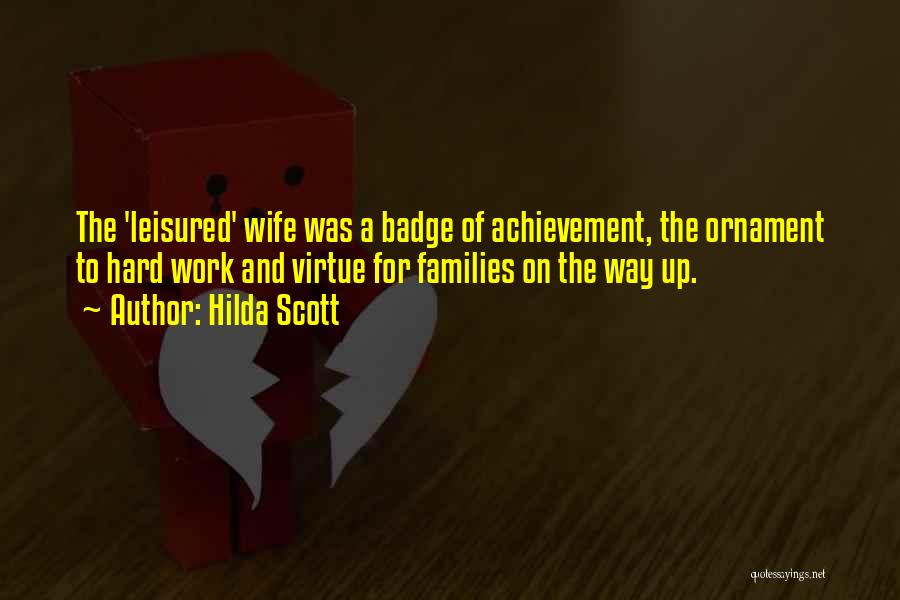 Hilda Scott Quotes: The 'leisured' Wife Was A Badge Of Achievement, The Ornament To Hard Work And Virtue For Families On The Way