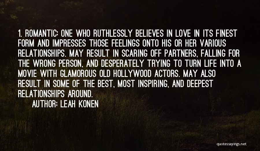 Leah Konen Quotes: 1. Romantic: One Who Ruthlessly Believes In Love In Its Finest Form And Impresses Those Feelings Onto His Or Her