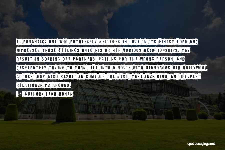 Leah Konen Quotes: 1. Romantic: One Who Ruthlessly Believes In Love In Its Finest Form And Impresses Those Feelings Onto His Or Her