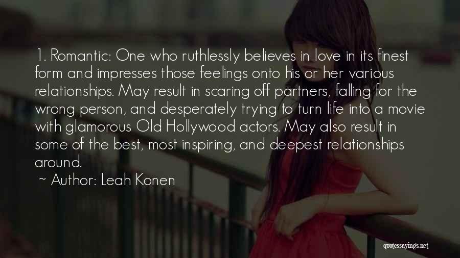 Leah Konen Quotes: 1. Romantic: One Who Ruthlessly Believes In Love In Its Finest Form And Impresses Those Feelings Onto His Or Her