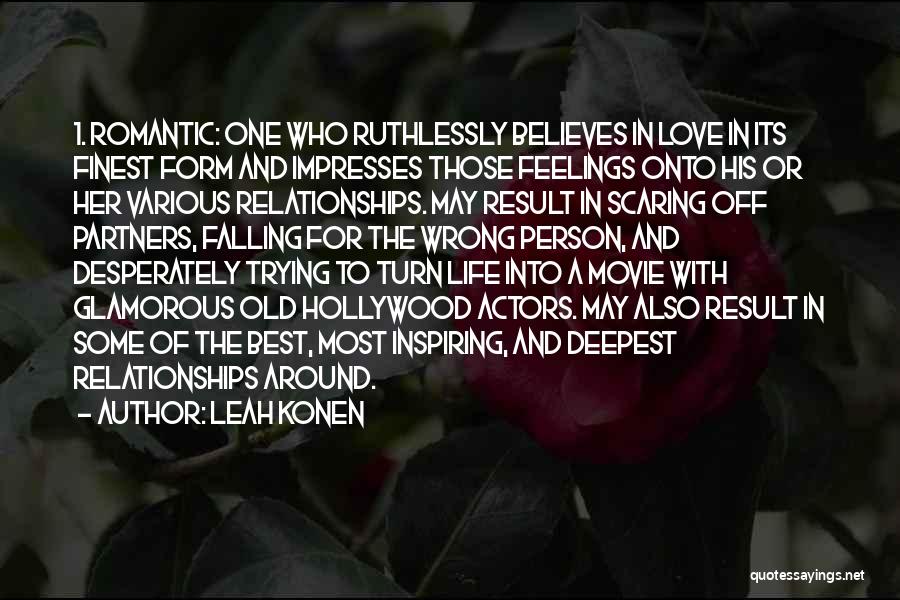 Leah Konen Quotes: 1. Romantic: One Who Ruthlessly Believes In Love In Its Finest Form And Impresses Those Feelings Onto His Or Her