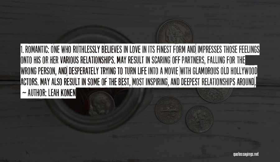 Leah Konen Quotes: 1. Romantic: One Who Ruthlessly Believes In Love In Its Finest Form And Impresses Those Feelings Onto His Or Her