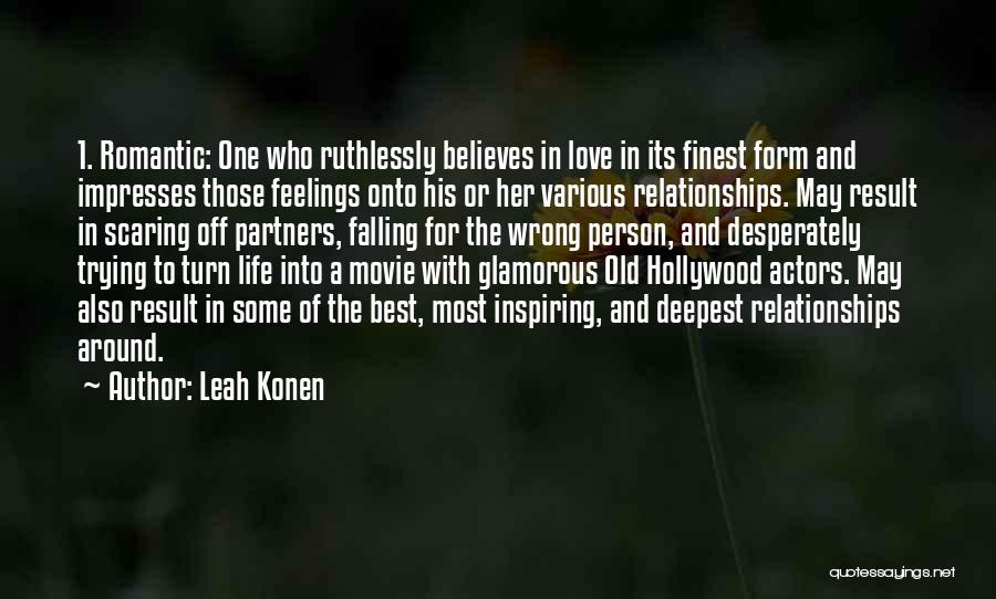 Leah Konen Quotes: 1. Romantic: One Who Ruthlessly Believes In Love In Its Finest Form And Impresses Those Feelings Onto His Or Her