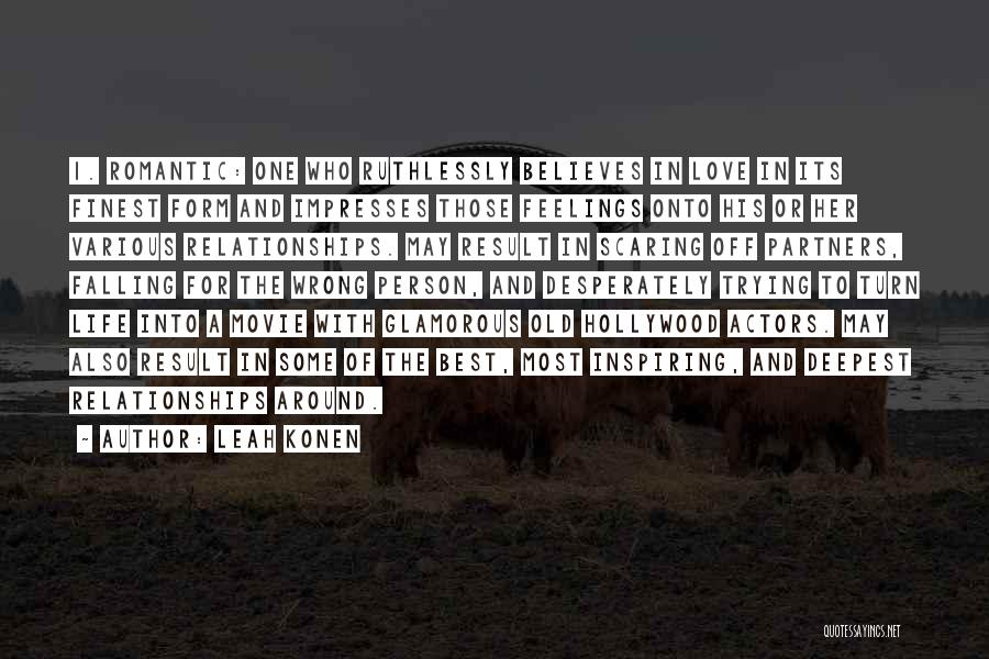 Leah Konen Quotes: 1. Romantic: One Who Ruthlessly Believes In Love In Its Finest Form And Impresses Those Feelings Onto His Or Her