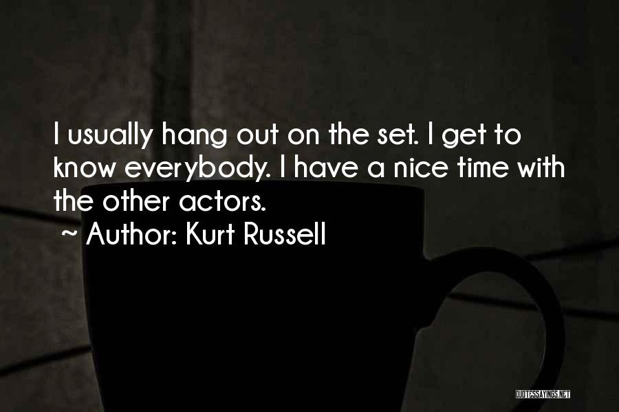 Kurt Russell Quotes: I Usually Hang Out On The Set. I Get To Know Everybody. I Have A Nice Time With The Other