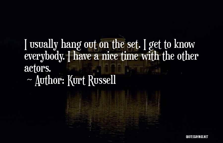 Kurt Russell Quotes: I Usually Hang Out On The Set. I Get To Know Everybody. I Have A Nice Time With The Other