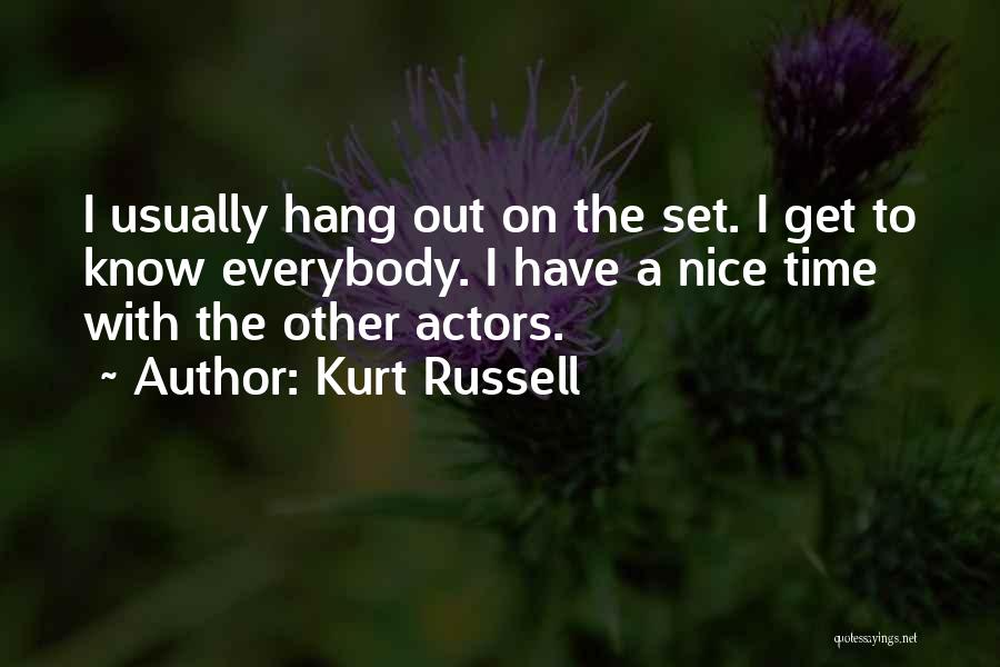 Kurt Russell Quotes: I Usually Hang Out On The Set. I Get To Know Everybody. I Have A Nice Time With The Other